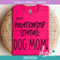 An - Relationship Status Dog Mom | Design