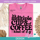 C - It's A Multiple Cups of Coffee | Design