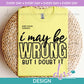 ED - I May Be Wrong But I Doubt It | Design