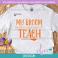 H - My Broom Broke So Now I Teach | Design