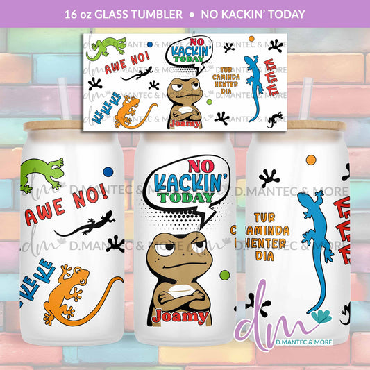 T16 - No Kackin' Today | Glass Can Tumbler